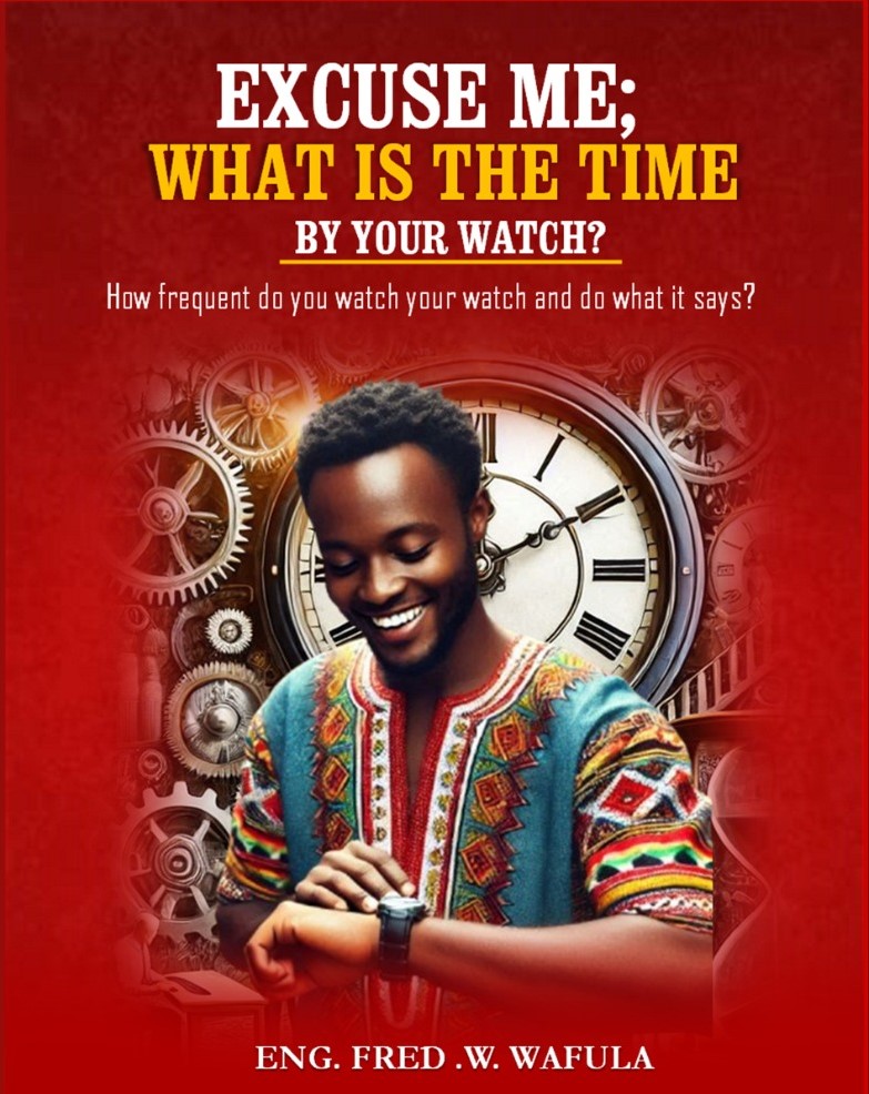 EXCUSE ME; WHAT IS THE TIME ON YOUR WATCH book by Eng. FREDRICK WAFULA